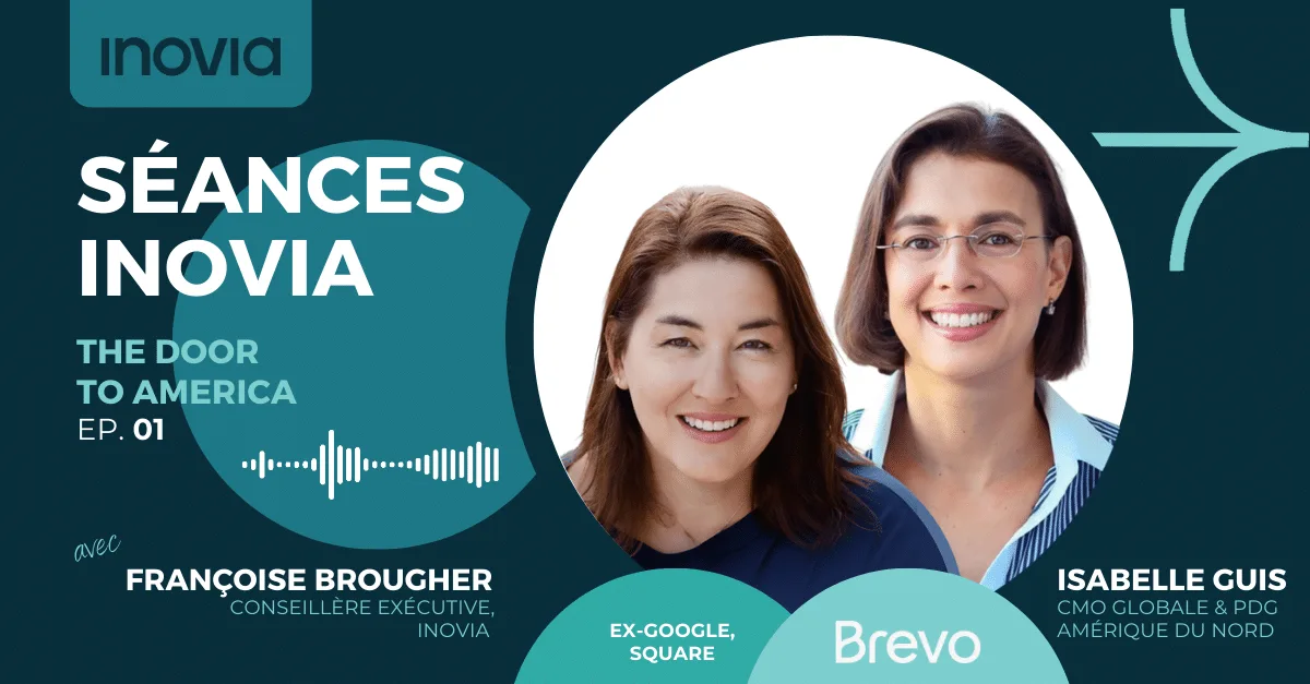 Podcast Séances Inovia : Préparer le terrain pour l’expansion nord-américaine avec Isabelle Guis & Françoise Brougher
