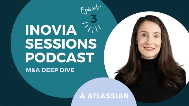 Inovia Sessions Podcast – The Strategic Moves Behind Atlassian’s M&A Success with Sarah Hughes, Head of Corporate Development and Product Partnerships