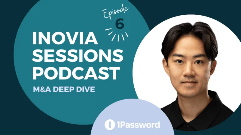 Inovia Sessions Podcast – Exploring Strategic Partnerships and M&A with Ernest Chi, Senior Director of Product Acceleration at 1Password